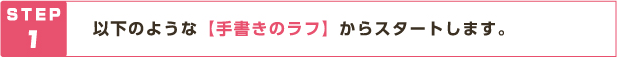 STEP1 以下のような【手書きのラフ】からスタートします。